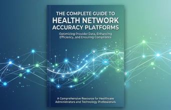 The Complete Guide to Health Network Accuracy Platforms The Complete Guide to Health Network Accuracy Platforms