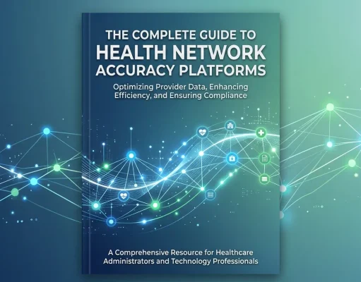 The Complete Guide to Health Network Accuracy Platforms The Complete Guide to Health Network Accuracy Platforms
